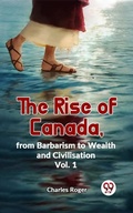Cover: The Rise Of Canada, From Barbarism To Wealth And Civilisation Vol.1 - Double 9 Books