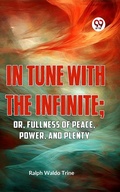 Cover: IN TUNE WITH THE INFINITE; or, Fullness of Peace, Power, and Plenty - Double 9 Books