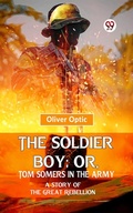 Cover: The Soldier Boy; Or, Tom Somers In The Army A Story Of The Great Rebellion - Double 9 Books