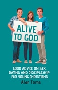 Cover: Alive to God - Good Advice on Sex, Dating and Discipleship for Young Christians - Hayes Press