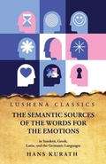 Cover: The Semantic Sources of the Words for the Emotions in Sanskrit, Greek, Latin, and the Germanic Languages - Lushena Books