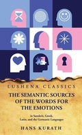 Cover: The Semantic Sources of the Words for the Emotions in Sanskrit, Greek, Latin, and the Germanic Languages - Lushena Books