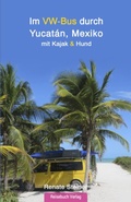 Cover: Im VW-Bus durch Yucat&aacute;n, Mexiko: - Reisebuch Verlag