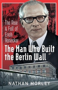 Abbildung von: Man Who Built the Berlin Wall - Pen and Sword History