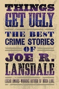 Cover: Things Get Ugly: Best Crime Fiction of Joe R. Lansdale - Tachyon Publications