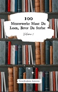 Cover: 100 Meisterwerke Musst Du Lesen, Bevor Du Stirbst: Vol. 1 - Casa Publishing