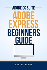 Enlarge image Cover: Adobe CC Adobe Express - Beginners Guide (Adobe CC - Beginners Guide) - Daniel Brown