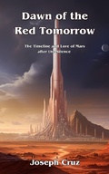 Cover: Dawn of the Red Tomorrow: The Timeline and Lore of Mars after the Silence - Joseph Cruz