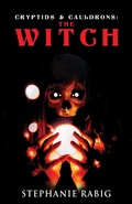 Cover: Cryptids & Cauldrons: The Witch - Stephanie Rabig