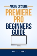 Cover: Adobe CC Premiere Pro - Beginners Guide (Adobe CC - Beginners Guide) - Daniel Brown