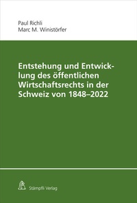 Abbildung von: Entstehung und Entwicklung des öffentlichen Wirtschaftsrechts in der Schweiz von 1848 - 2022 - Stämpfli Verlag