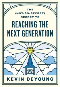 Enlarge image Cover: The (Not-So-Secret) Secret to Reaching the Next Generation - Crossway Books