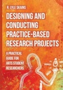 Cover: Designing and Conducting Practice-Based Research Projects - Intellect Books