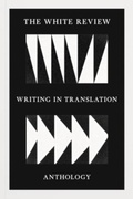 Cover: The White Review Writing in Translation Anthology - The White Review