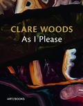 Cover: Clare Woods: As I Please - Art / Books