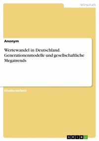Abbildung von: Wertewandel in Deutschland. Generationenmodelle und gesellschaftliche Megatrends - GRIN Verlag