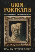 Cover: Grim Portraits: Six Stories About the Dark Side of Art - Kealan Patrick Burke