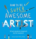 Cover: How to Be a Super Awesome Artist - Laurence King Publishing