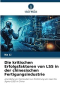 Cover: Die kritischen Erfolgsfaktoren von LSS in der chinesischen Fertigungsindustrie - Verlag Unser Wissen