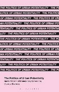 Enlarge image Cover: The Politics of Urban Potentiality - Bloomsbury Academic