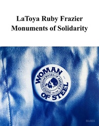 Abbildung von: LaToya Ruby Frazier: Monuments of Solidarity - Museum of Modern Art