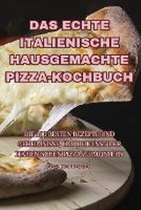 Abbildung von: Das Echte Italienische Hausgemachte Pizza-Kochbuch - Aurosory ltd