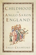 Cover: Childhood in Anglo-Saxon England - The History Press Ltd