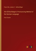 Cover: Ahn-OEhlschl?ger's Pronouncing Method of the German Language - Outlook Verlag