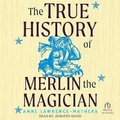 Cover: The True History of Merlin the Magician - Tantor Audio