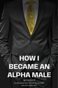 Cover: How I Became An Alpha Male (MJ's Guide To Life, #1) - mjgeep