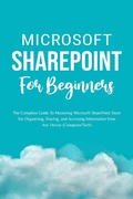 Cover: Microsoft SharePoint For Beginners: The Complete Guide To Mastering Microsoft SharePoint Store For Organizing, Sharing, and Accessing Information From Any Device (Computer/Tech) - Voltaire Lumiere