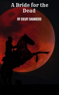 Cover: A Bride for the Dead (Wild tales of the weird west, #1) - Colby Saunders