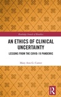 Cover: An Ethics of Clinical Uncertainty - Routledge