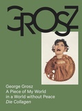 Cover: George Grosz: A Piece of My World in a World without Peace. Die Collagen - K&ouml;nig, Walther