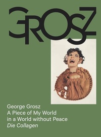 Abbildung von: George Grosz: A Piece of My World in a World without Peace. Die Collagen - König, Walther