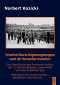 Cover: Friedrich Eberts Regierungstruppen nach der Novemberrevolution. Die Geschichte des Freikorps Aulock, der 3. Marine-Brigade Loewenfeld und des Freikorps Epp - trafo Wissenschaftsverlag