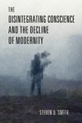 Cover: The Disintegrating Conscience and the Decline of Modernity - University of Notre Dame Press