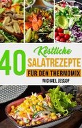 Cover: 40 Koestliche Salatrezepte Fuer Den Thermomix - BookVAULT Publishing