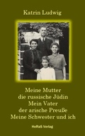Cover: Meine Mutter - die russische J&uuml;din. Mein Vater - der arische Preu&szlig;e. Meine Schwester und ich. - neobooks