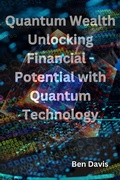 Cover: Quantum Wealth Unlocking Financial - Potential with Quantum Technology - Ben Davis