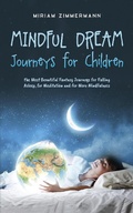 Cover: Mindful Dream Journeys for Children the Most Beautiful Fantasy Journeys for Falling Asleep, for Meditation and for More Mindfulness - Miriam Zimmermann
