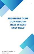 Cover: Beginners Guide Commercial Real Estate Easy Read - Winston Rowe and Associates