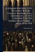 Cover: A Sermon [On Neh. V, 19] Preached Before ... Francis Bernard, Esq., Governor ... of the Province of the Massachusetts-Bay ... May 28Th, 1766 - Nabu Press