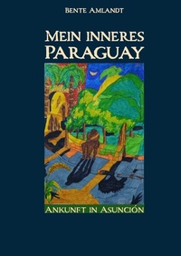 Abbildung von: Mein inneres Paraguay, Band 1, Ankunft in Asunción (Hardcover) - epubli
