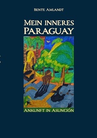 Abbildung von: Mein inneres Paraguay, Band 1, Ankunft in Asunción - epubli