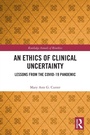 Cover: An Ethics of Clinical Uncertainty - Routledge