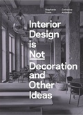 Cover: Interior Design is Not Decoration And Other Ideas - Laurence King Publishing