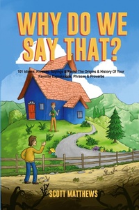 Abbildung von: Why Do We Say That? The Origins & History Of Your Favorite Expressions, Phrases & Proverbs - Alex Gibbons