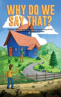Abbildung von: Why Do We Say That? The Origins & History Of Your Favorite Expressions, Phrases & Proverbs - Alex Gibbons