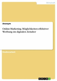Abbildung von: Online-Marketing. Möglichkeiten effektiver Werbung im digitalen Zeitalter - GRIN Verlag
